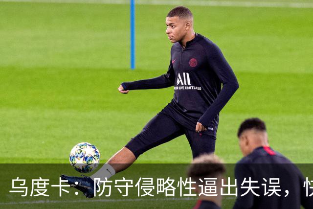 乌度卡：防守侵略性逼出失误，快攻反击打出理想节奏
