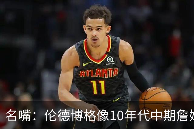名嘴：伦德博格像10年代中期詹姆斯，他可能拯救库里时代