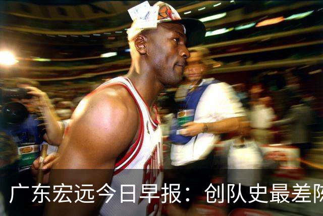 广东宏远今日早报：创队史最差陈海涛下死命令，外教今晚迎生死战