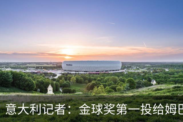 意大利记者：金球奖第一投给姆巴佩是不希望他到退役都拿不到