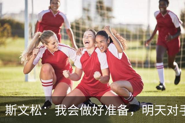 斯文松：我会做好准备，明天对手无论是谁上场我都已经准备好了