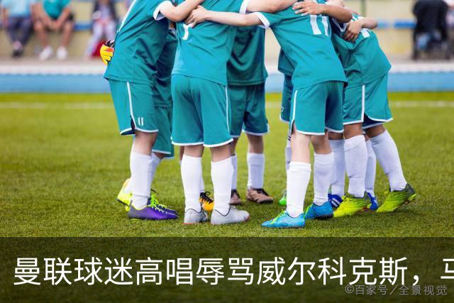曼联球迷高唱辱骂威尔科克斯，马丁内斯曾公开点名