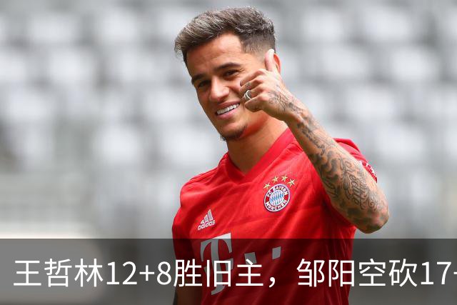 王哲林12+8胜旧主，邹阳空砍17+7，黎伊扬继续高效表现