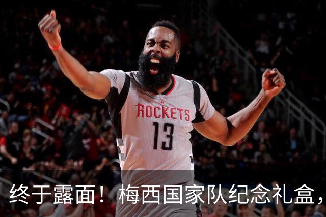 终于露面！梅西国家队纪念礼盒，这十张收藏卡定格了哪些瞬间？