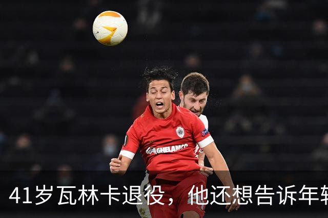 41岁瓦林卡退役，他还想告诉年轻时的自己：什么都无需改变